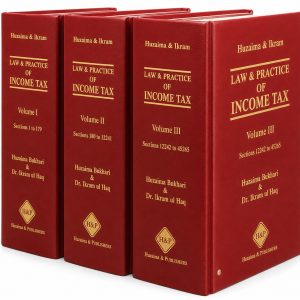 Law &  Practice of Income Tax — Volume I, II & III by Huzaima Bukhari & Dr. Ikram ul Haq